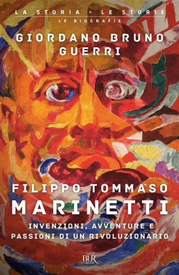 Filippo Tommaso Marinetti. Invenzioni, avventure e passioni di un rivoluzionario - Giordano Bruno Guerri - Libro Rizzoli 2026, BUR La storia, le storie | Libraccio.it