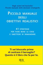 Piccolo manuale degli obiettivi realistici. 41 strategie per fare bene le cose e smettere di rimandare