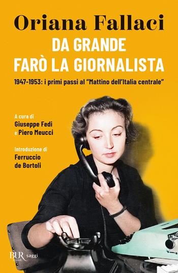 Da grande farò la giornalista. 1947-1953: i primi passi al «Mattino dell'Italia centrale» - Oriana Fallaci - Libro Rizzoli 2026, BUR Saggi | Libraccio.it