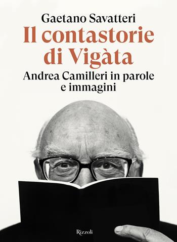 Il contastorie di Vigàta. Andrea Camilleri in parole e immagini - Gaetano Savatteri - Libro Rizzoli 2025, Saggi italiani | Libraccio.it