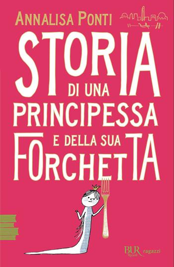 Storia di una principessa e della sua forchetta - Annalisa Ponti - Libro Rizzoli 2026, BUR Ragazzi Verdi | Libraccio.it