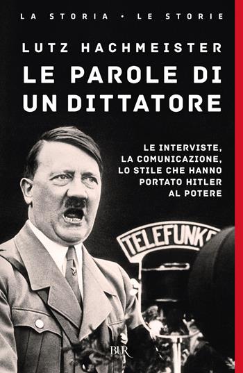 Le parole di un dittatore. Le interviste, la comunicazione, lo stile che hanno portato Hitler al potere - Lutz Hachmeister - Libro Rizzoli 2026, BUR La storia, le storie | Libraccio.it