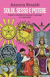 Soldi, sesso e potere. Come il desiderio muove il mondo (e i mercati)