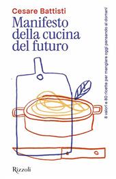 Manifesto della cucina del futuro. 8 valori e 80 ricette per mangiare oggi pensando al domani