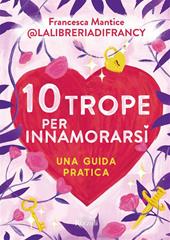 10 trope per innamorarsi. Guida pratica all'amore attraverso i motivi ricorrenti del romance e del romantasy