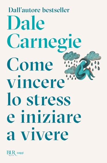 Come vincere lo stress e cominciare a vivere - Dale Carnegie - Libro Rizzoli 2026, BUR Saggi | Libraccio.it