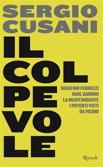 Il colpevole. Serafino Ferruzzi, Raul Gardini, la maxitangente, i potenti visti da vicino - Sergio Cusani - Libro Rizzoli 2026, Saggi italiani | Libraccio.it