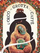 L'orco, la grotta e il Caffè. Ediz. illustrata