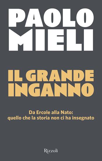 Il grande inganno. Da Ercole alla Nato: quello che la storia non ci ha insegnato - Paolo Mieli - Libro Rizzoli 2026, Saggi italiani | Libraccio.it