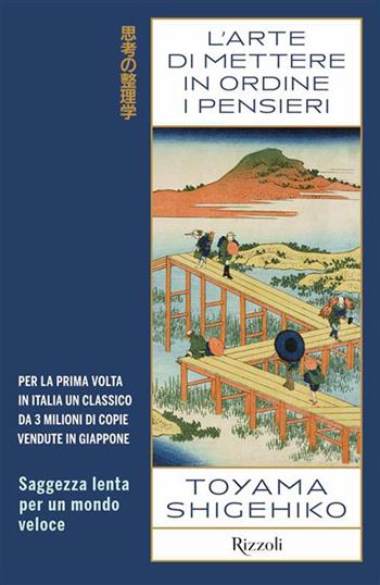 L'arte di mettere in ordine i pensieri. Saggezza lenta per un mondo veloce - Shigehiko Toyama - Libro Rizzoli 2026, Saggi stranieri | Libraccio.it