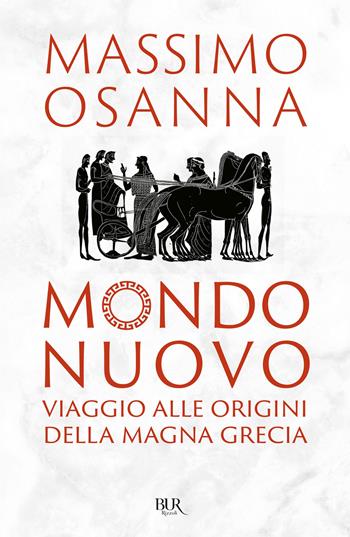Mondo nuovo. Viaggio alle origini della Magna Grecia - Massimo Osanna - Libro Rizzoli 2026, BUR Saggi | Libraccio.it