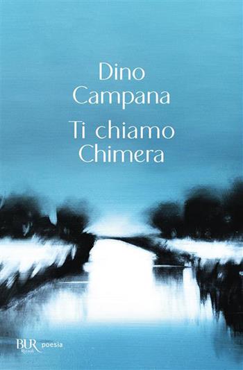 Ti chiamo chimera - Dino Campana - Libro Rizzoli 2026, Bur poesia | Libraccio.it