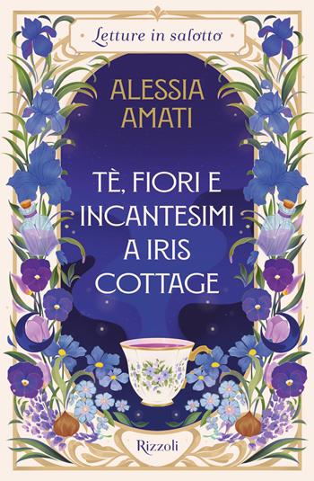 Tè, fiori e incantesimi a Iris cottage - Alessia Amati - Libro Rizzoli 2026, Argentovivo | Libraccio.it