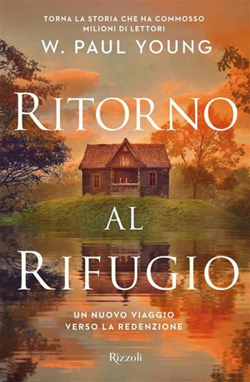 Ritorno al rifugio - W. Paul Young - Libro Rizzoli 2026, Le narrative | Libraccio.it