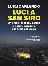 Luci a San Siro. Un secolo di sogni, partite e notti leggendarie alla Scala del Calcio