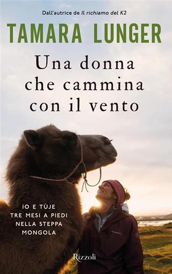 Una donna che cammina con il vento. Io e Tùje tre mesi a piedi nella steppa mongola - Tamara Lunger - Libro Rizzoli 2026, Varia | Libraccio.it