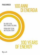 100 anni di energia. Da Agip a Eni. Una storia italiana