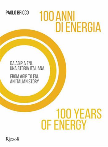 100 anni di energia. Da Agip a Eni. Una storia italiana - Paolo Bricco - Libro Rizzoli 2026, Saggi italiani | Libraccio.it