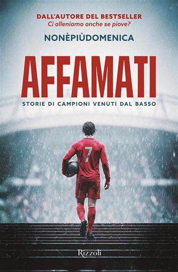Affamati. Storie di campioni venuti dal basso - Nonèpiùdomenica - Libro Rizzoli 2026, Varia | Libraccio.it
