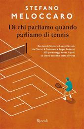 Di chi parliamo quando parliamo di tennis. Da Jannik Sinner a Lewis Carroll, da Clerici & Tommasi a Roger Federer, 100 personaggi senza i quali la Storia sarebbe stata diversa