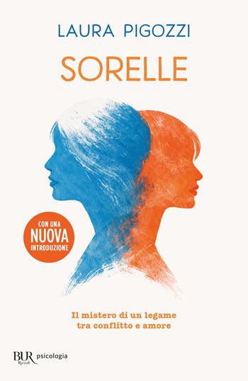 Sorelle. Il mistero di un legame tra conflitto e amore - Laura Pigozzi - Libro Rizzoli 2026, BUR BUR Psicologia | Libraccio.it