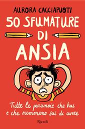 50 sfumature di ansia. Tutte le paranoie che hai e che nemmeno sai di avere