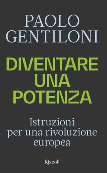 Diventare una potenza. Istruzioni per una rivoluzione europea - Paolo Gentiloni - Libro Rizzoli 2026, Saggi italiani | Libraccio.it