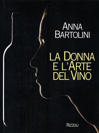 La donna e l'arte del vino - Anna Bartolini - Libro Rizzoli 1989, Moda e costume | Libraccio.it