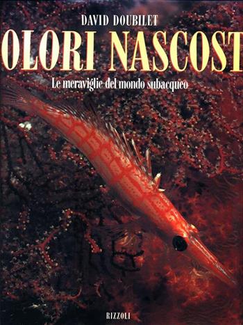 I colori nascosti. Le meraviglie del mondo sommerso - David Doubilet - Libro Rizzoli 1990, Paesi e viaggi | Libraccio.it