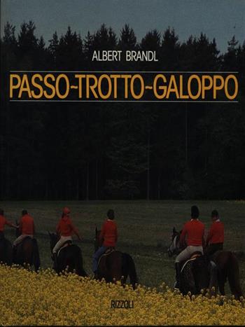 Passo, trotto, galoppo - Albert Brandl - Libro Rizzoli 1989, Hobby e sport | Libraccio.it