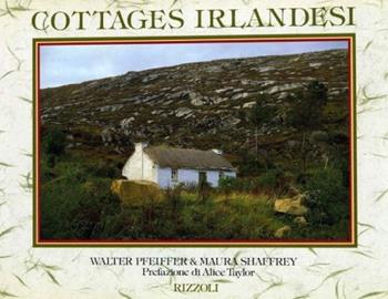 Cottages irlandesi - Walter Pfeiffer, Maura Shaffrey - Libro Rizzoli 1994, Paesi e viaggi | Libraccio.it