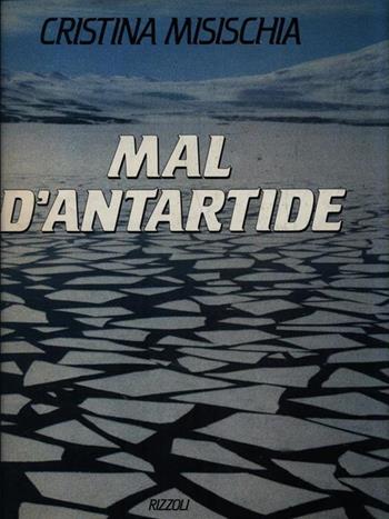 Mal d'Antartide - Cristina Misischia - Libro Rizzoli 1991, Paesi e viaggi | Libraccio.it