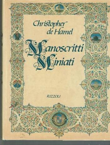 Storia dei manoscritti miniati - Christopher De Hamel - Libro Rizzoli 1987, Arte | Libraccio.it