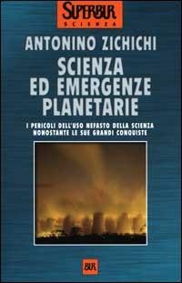 Scienza ed emergenze planetarie. I pericoli dell'uso nefasto della scienza nonostante le sue grandi conquiste - Antonino Zichichi - Libro Rizzoli 2000, BUR Superbur scienza | Libraccio.it