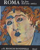 Roma. La fine dell'arte antica - Ranuccio Bianchi Bandinelli - Libro Rizzoli, Mondo della figura | Libraccio.it