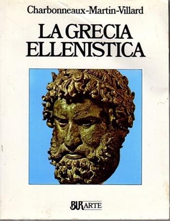 La Grecia ellenistica (330-50 a. C.) - Jean Charbonneaux, Roland Martin, François Villard - Libro Rizzoli 1978, BUR Arte | Libraccio.it