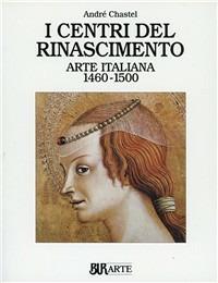 Arte italiana (1460-1500). I centri del Rinascimento - André Chastel - Libro Rizzoli 1978, BUR Arte | Libraccio.it