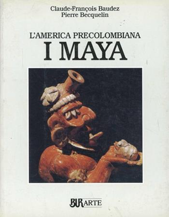 America precolombiana. I maya - Claude F. Baudez, Pierre Becquelin - Libro Rizzoli 1992, BUR Arte | Libraccio.it