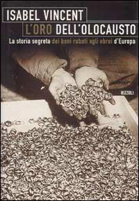 L'oro dell'olocausto. La storia segreta dei beni rubati agli ebrei d'Europa - Isabel Vincent - Libro Rizzoli 1997, Storica | Libraccio.it