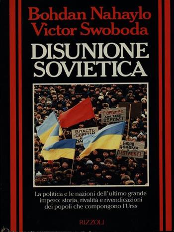 Disunione Sovietica - Victor Swoboda, Bohdan Nahaylo - Libro Rizzoli 1991, Storica | Libraccio.it