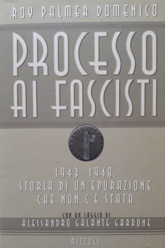 Processo ai fascisti. 1943-1948: storia di un'epurazione che non c'è stata - Roy Palmer - Libro Rizzoli 1996, Storica | Libraccio.it