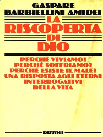 La riscoperta di Dio - Gaspare Barbiellini Amidei - Libro Rizzoli 1984, Saggi italiani | Libraccio.it