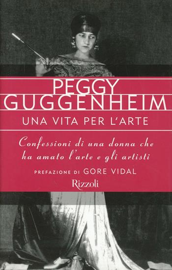 Una vita per l'arte. Confessioni di una donna che ha amato l'arte e gli artisti - Peggy Guggenheim - Libro Rizzoli 1998, Saggi stranieri | Libraccio.it