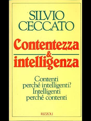 Contentezza e intelligenza - Silvio Ceccato - Libro Rizzoli 1989, Saggi italiani | Libraccio.it