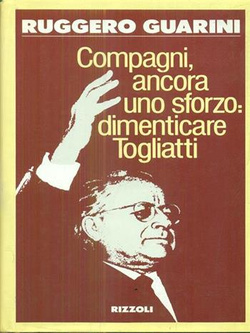 Compagni ancora uno sforzo: dimenticare Togliatti - Ruggero Guarini - Libro Rizzoli 1989, Saggi italiani | Libraccio.it