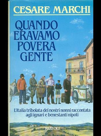 Quando eravamo povera gente - Cesare Marchi - Libro Rizzoli 1988, Opere di Cesare Marchi | Libraccio.it