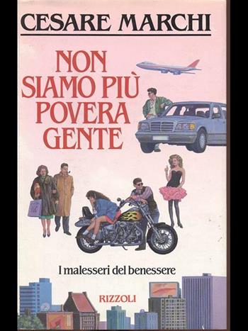 Non siamo più povera gente - Cesare Marchi - Libro Rizzoli 1989, Opere di Cesare Marchi | Libraccio.it