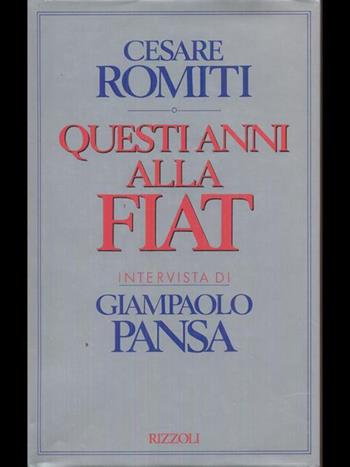 Questi anni alla Fiat - Cesare Romiti, Giampaolo Pansa - Libro Rizzoli 1994, Saggi italiani | Libraccio.it