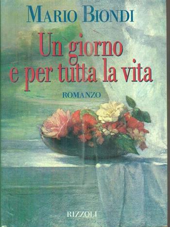 Un giorno e per tutta la vita - Mario Biondi - Libro Rizzoli 1995, Romanzi italiani | Libraccio.it