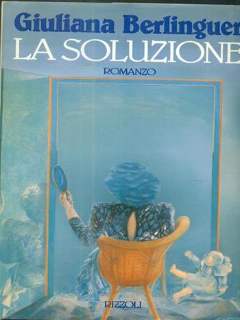 La soluzione - Giuliana Berlinguer - Libro Rizzoli 1990, Romanzi italiani | Libraccio.it